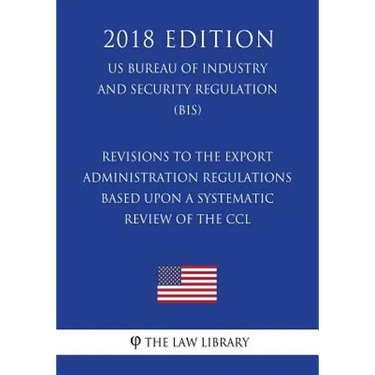 Revisions to the Export Administration Regulations Based Upon a Systematic Review of the CCL (US Bureau of Industry and Security Regulation) (BIS) (20