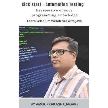 Kick Start - Automation Testing: With no prior programming knowledge Learn Selenium with Java