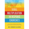 Viral Multiplication in Hispanic Churches: How to Plant and Multiply Disciple-Making Hispanic Churches in Twenty-First-Century America