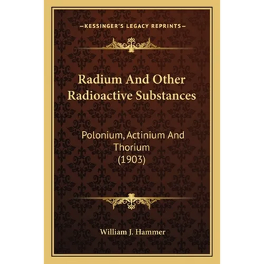 Radium And Other Radioactive Substances: Polonium, Actinium And Thorium (1903)