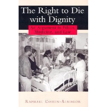 The Right to Die with Dignity: An Argument in Ethics, Medicine, and Law