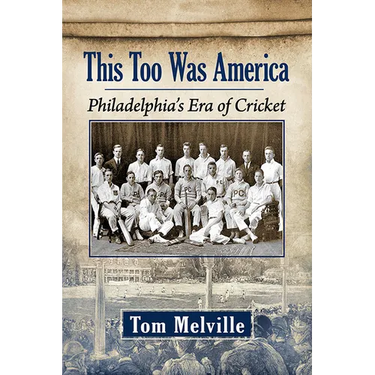 This Too Was America: Philadelphia's Era of Cricket