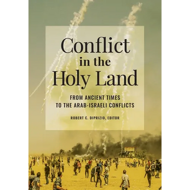 Conflict in the Holy Land: From Ancient Times to the Arab-Israeli Conflicts