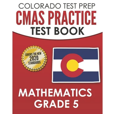 COLORADO TEST PREP CMAS Practice Test Book Mathematics Grade 5: Preparation for the CMAS Mathematics Assessments