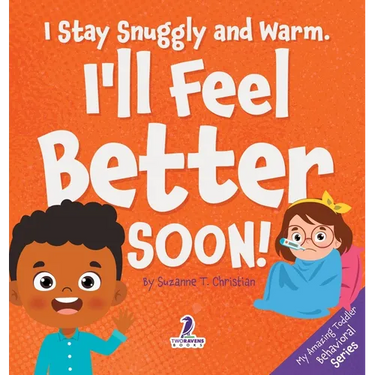 I Stay Snuggly and Warm. I'll Feel Better Soon!: An Affirmation-Themed Toddler Book About Being Sick (Ages 2-4)