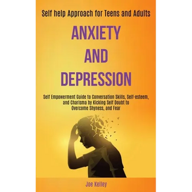 Anxiety and Depression: Self Empowerment Guide to Conversation Skills, Self-esteem, and Charisma by Kicking Self Doubt to Overcome Shyness, and Fear (