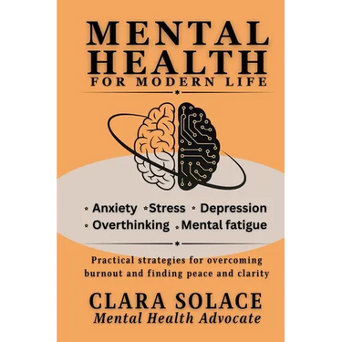 Mental Health for Modern Life: Practical strategies for overcoming burnout and finding peace and clarity