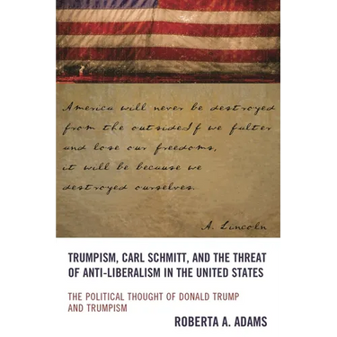 Trumpism, Carl Schmitt, and the Threat of Anti-Liberalism in the United States