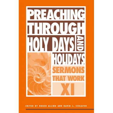 Preaching Through Holy Days and Holidays: Sermons That Work Series XI