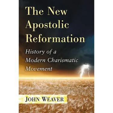 The New Apostolic Reformation: History of a Modern Charismatic Movement