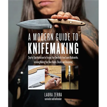 A Modern Guide to Knifemaking: Step-By-Step Instruction for Forging Your Own Knife from Expert Bladesmiths, Including Making Your Own Handle, Sheath a