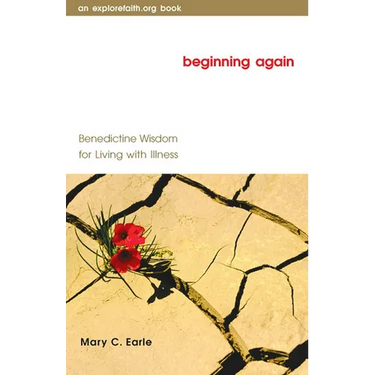 Beginning Again: Benedictine Wisdom for Living with Illness