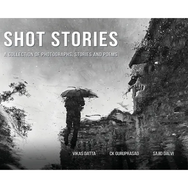 Shot Stories - A Collection of Photographs, Stories and Poems