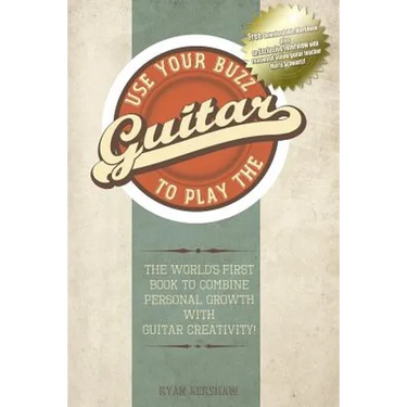 Use Your Buzz to Play the Guitar: The World's First Book to Combine Personal Growth with Guitar Creativity