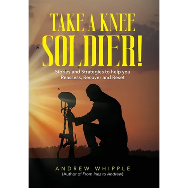 Take a Knee Soldier!: Stories and Strategies to help you Reassess Recover and Reset
