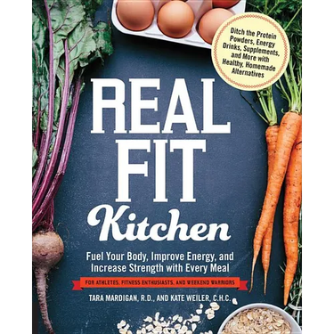 Real Fit Kitchen: Fuel Your Body, Improve Energy, and Increase Strength with Every Meal