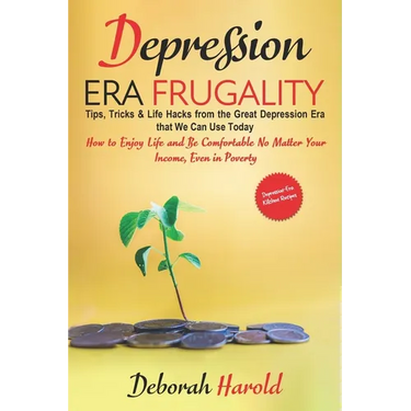 Depression Era Frugality: Tips, Tricks & Life Hacks from the Great Depression Era that We Can Use Today - How to Enjoy Life and Be Comfortable No Matt
