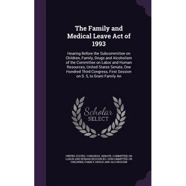 The Family and Medical Leave Act of 1993: Hearing Before the Subcommittee on Children, Family, Drugs and Alcoholism of the Committee on Labor and Huma