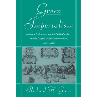 Green Imperialism: Colonial Expansion, Tropical Island Edens and the Origins of Environmentalism, 1600 1860