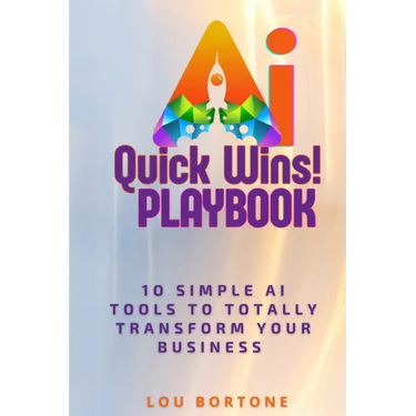 The AI Quick Wins Playbook: 10 Simple AI Tools To Totally Transform Your Business