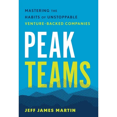 Peak Teams: Mastering the Habits of Unstoppable Venture-Backed Companies