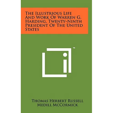 The Illustrious Life And Work Of Warren G. Harding, Twenty-Ninth President Of The United States