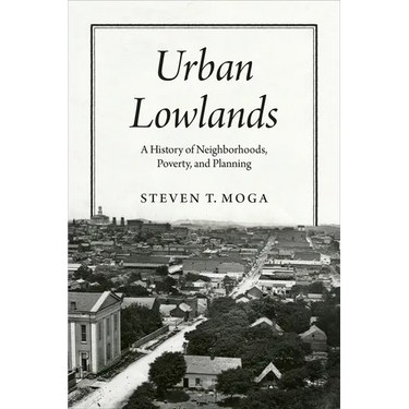 Urban Lowlands: A History of Neighborhoods, Poverty, and Planning