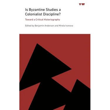 Is Byzantine Studies a Colonialist Discipline?: Toward a Critical Historiography