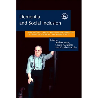 Dementia and Social Inclusion: Marginalised Groups and Marginalised Areas of Dementia Research, Care and Practice