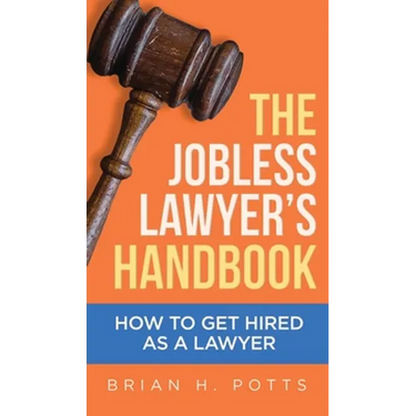 The Jobless Lawyer's Handbook: How to Get Hired as a Lawyer