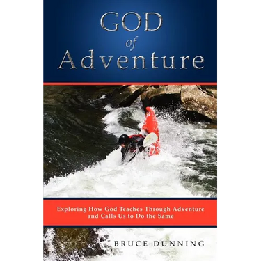 God of Adventure: Exploring How God Teaches Through Adventure and Calls Us to Do the Same