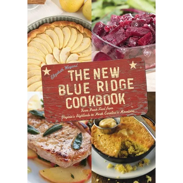 The New Blue Ridge Cookbook: Farm Fresh Food from Virginia's Highlands to North Carolina's Mountains