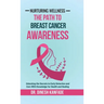 Nurturing Wellness: The Path To Breast Cancer Awareness: Unlocking the Secrets to Early Detection and Care With Knowledge for Health and Healing