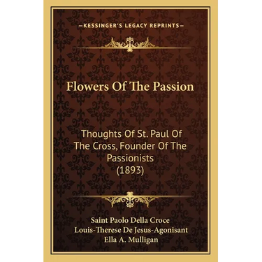 Flowers Of The Passion: Thoughts Of St. Paul Of The Cross, Founder Of The Passionists (1893)