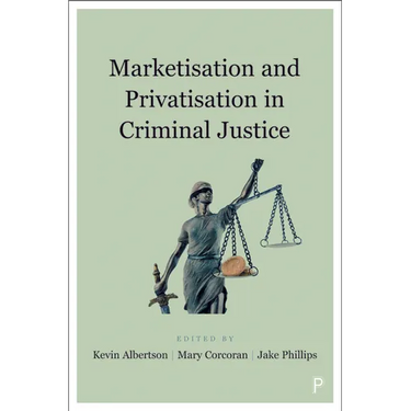 Marketisation and Privatisation in Criminal Justice