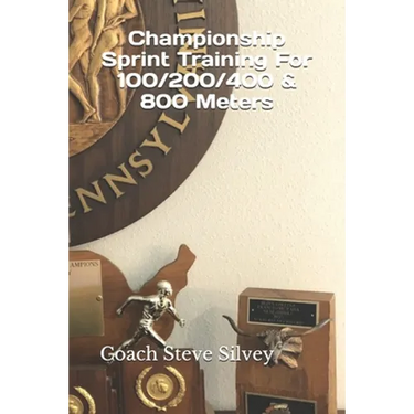 Championship Sprint Training For 100/200/400/800 Meters: A Special Book Written by a Proven National Championship & Olympic Track & Field Coach