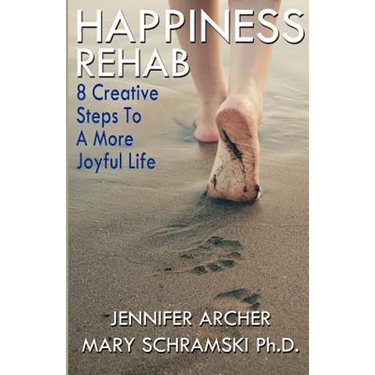 Happiness Rehab: 8 Creative Steps to a More Joyful Life