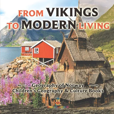 From Vikings to Modern Living: Geography of Norway Children's Geography & Culture Books
