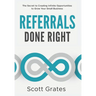 Referrals Done Right: The Secret to Creating Infinite Opportunities to Grow Your Small Business