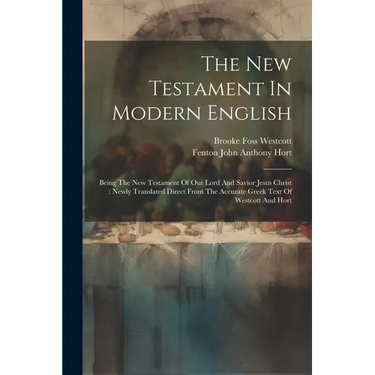 The New Testament In Modern English: Being The New Testament Of Our Lord And Savior Jesus Christ: Newly Translated Direct From The Accurate Greek Text