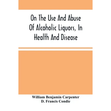 On The Use And Abuse Of Alcoholic Liquors, In Health And Disease