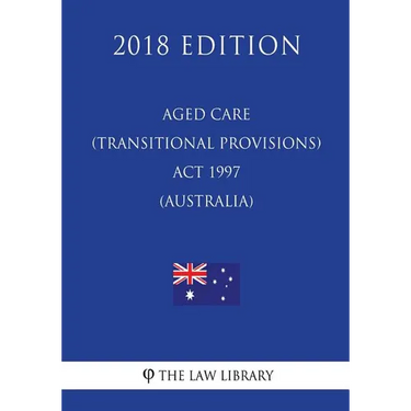 Aged Care (Transitional Provisions) Act 1997 (Australia) (2018 Edition)