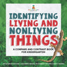 Identifying Living and Nonliving Things A Compare and Contrast Book for Kindergarten Life Science for Kids Children's Books on Science, Nature & How I