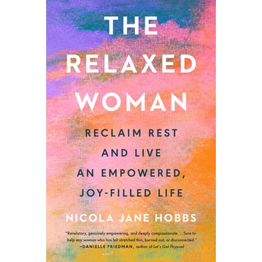 The Relaxed Woman: Reclaim Rest and Live an Empowered, Joy-Filled Life