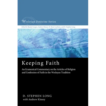 Keeping Faith: An Ecumenical Commentary on the Articles of Religion and Confession of Faith in the Wesleyan Tradition
