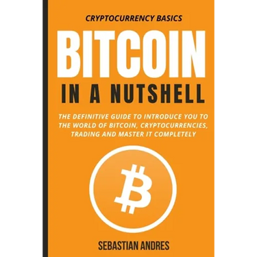 Bitcoin in a Nutshell: The definitive guide to introduce you to the world of Bitcoin, cryptocurrencies, trading and master it completely