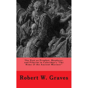 The Poet as Prophet, Wanderer, and Pilgrim in Coleridge's The Rime of the Ancient Mariner