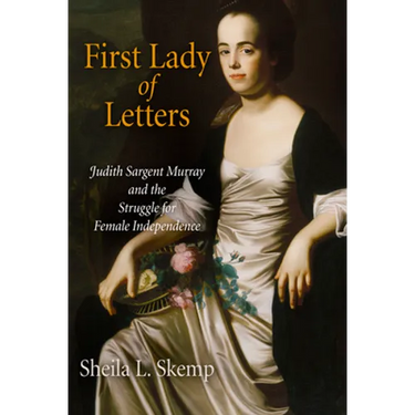 First Lady of Letters: Judith Sargent Murray and the Struggle for Female Independence