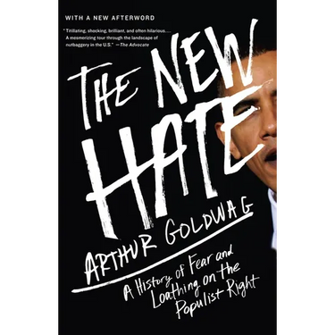The New Hate: A History of Fear and Loathing on the Populist Right