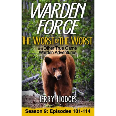Warden Force: The Worst of the Worst and Other True Game Warden Adventures: Episodes 101-114